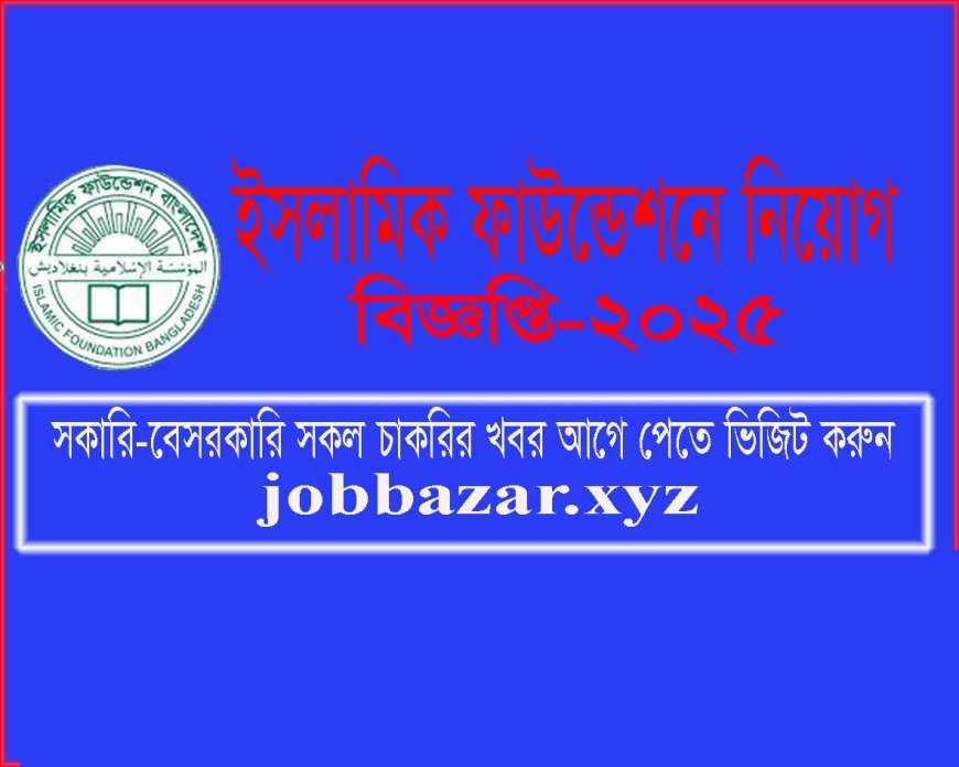 Islamic Foundation Job Circular 2025 / ইসলামিক ফাউন্ডেশন নিয়োগ বিজ্ঞপ্তি ২০২৫